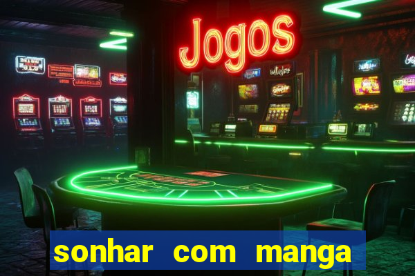 sonhar com manga no jogo do bicho